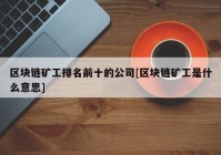 区块链矿工排名前十的公司[区块链矿工是什么意思]