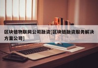 区块链物联网公司融资[区块链融资服务解决方案公司]