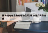 区块链电子企业有哪些公司[区块链公司有哪些?]