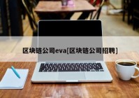 区块链公司eva[区块链公司招聘]