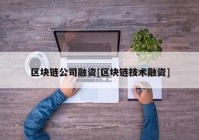 区块链公司融资[区块链技术融资]